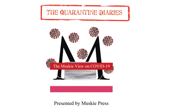 The Quarantine Diaries Presented by Muskie Press