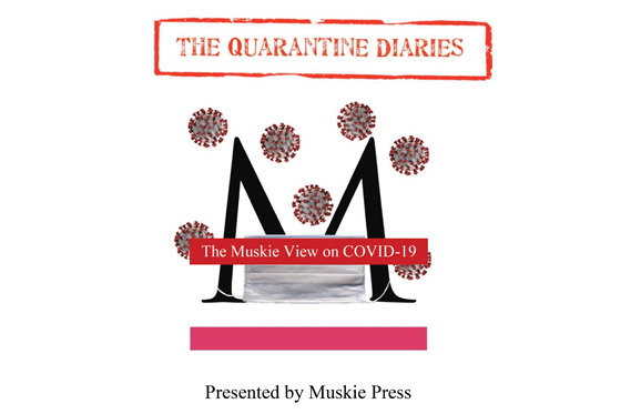 The Quarantine Diaries Presented by Muskie Press